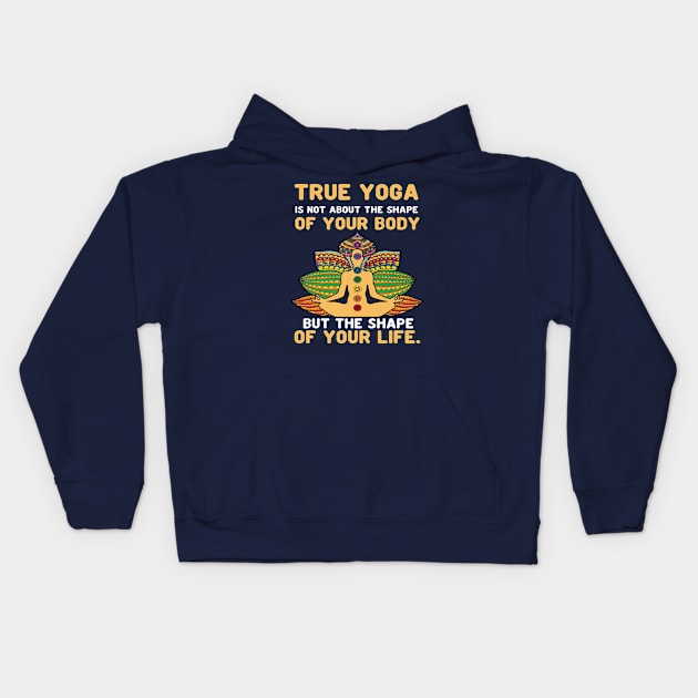 True yoga is not about the shape of your body but the shape of your life Kids Hoodie by Aprilgirls